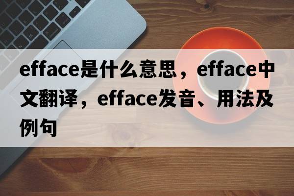efface是什么意思，efface中文翻譯，efface發(fā)音、用法及例句