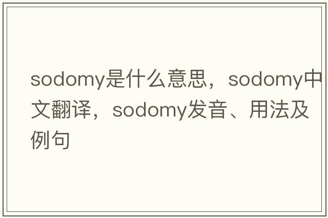 sodomy是什么意思，sodomy中文翻譯，sodomy發(fā)音、用法及例句