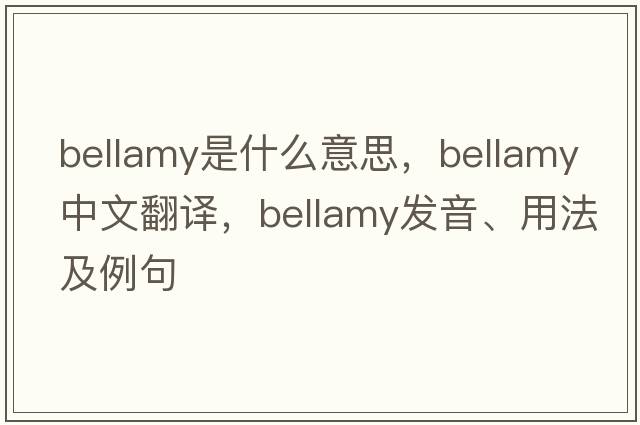 bellamy是什么意思，bellamy中文翻譯，bellamy發(fā)音、用法及例句