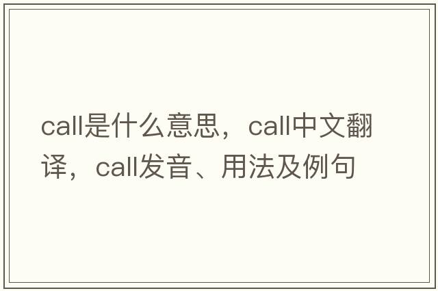 call是什么意思，call中文翻譯，call發(fā)音、用法及例句