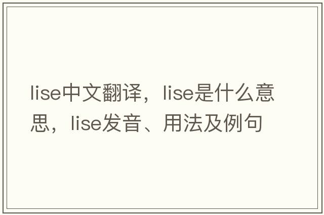 LISE中文翻譯，LISE是什么意思，LISE發(fā)音、用法及例句