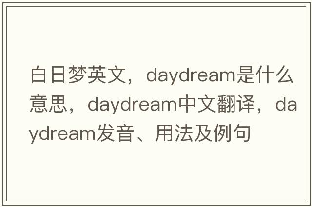 白日夢(mèng)英文，daydream是什么意思，daydream中文翻譯，daydream發(fā)音、用法及例句