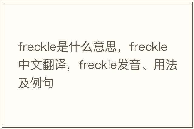 freckle是什么意思，freckle中文翻譯，freckle發(fā)音、用法及例句