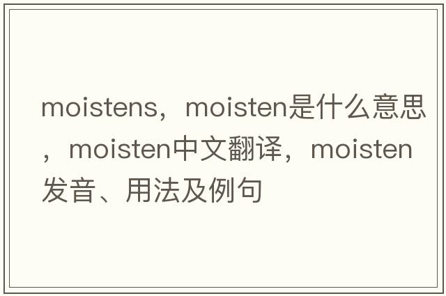 moistens，moisten是什么意思，moisten中文翻譯，moisten發(fā)音、用法及例句