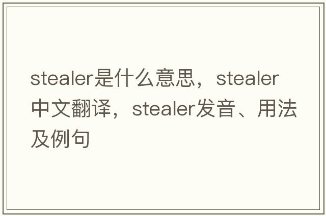 stealer是什么意思，stealer中文翻譯，stealer發(fā)音、用法及例句