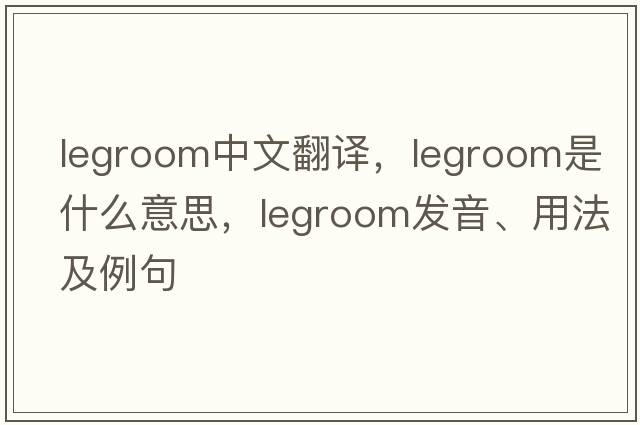 legroom中文翻譯，legroom是什么意思，legroom發(fā)音、用法及例句