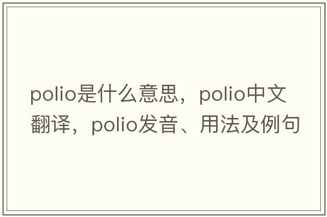 polio是什么意思，polio中文翻譯，polio發(fā)音、用法及例句