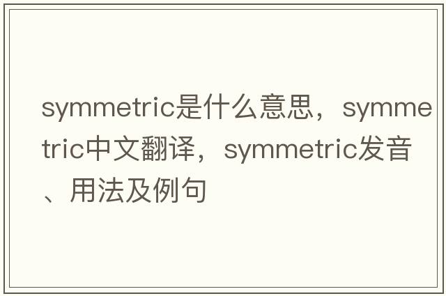 symmetric是什么意思，symmetric中文翻譯，symmetric發(fā)音、用法及例句