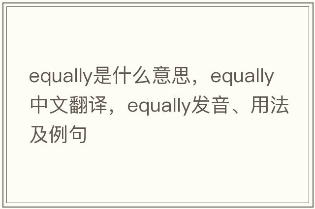 equally是什么意思，equally中文翻譯，equally發(fā)音、用法及例句