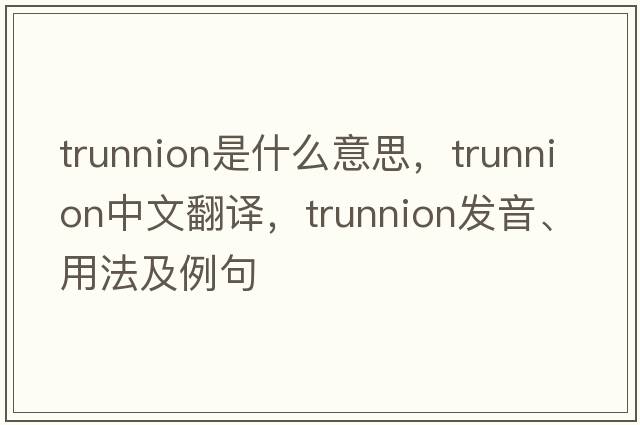trunnion是什么意思，trunnion中文翻譯，trunnion發(fā)音、用法及例句