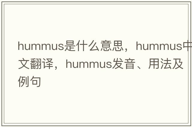 hummus是什么意思，hummus中文翻譯，hummus發(fā)音、用法及例句