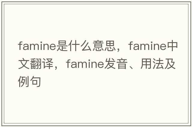 famine是什么意思，famine中文翻譯，famine發(fā)音、用法及例句