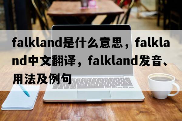 Falkland是什么意思，F(xiàn)alkland中文翻譯，F(xiàn)alkland發(fā)音、用法及例句