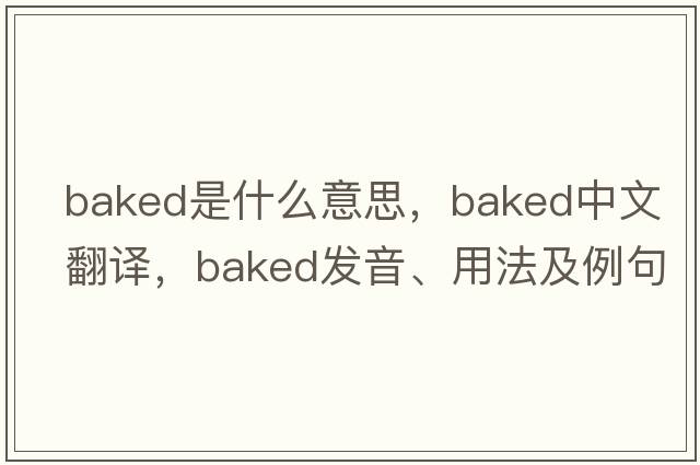 baked是什么意思，baked中文翻譯，baked發(fā)音、用法及例句
