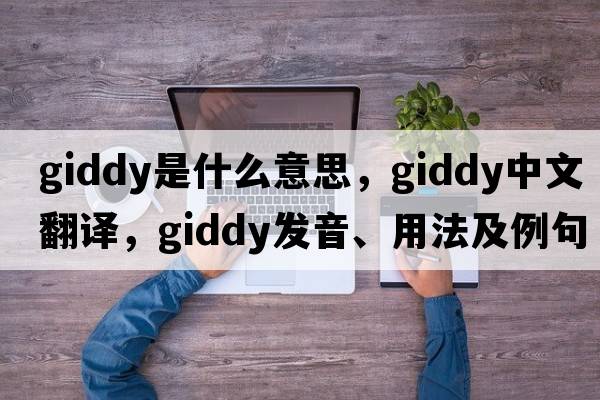 giddy是什么意思，giddy中文翻譯，giddy發(fā)音、用法及例句