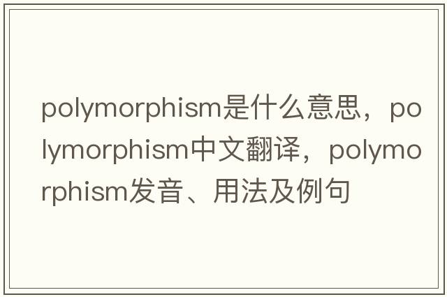 polymorphism是什么意思，polymorphism中文翻譯，polymorphism發(fā)音、用法及例句