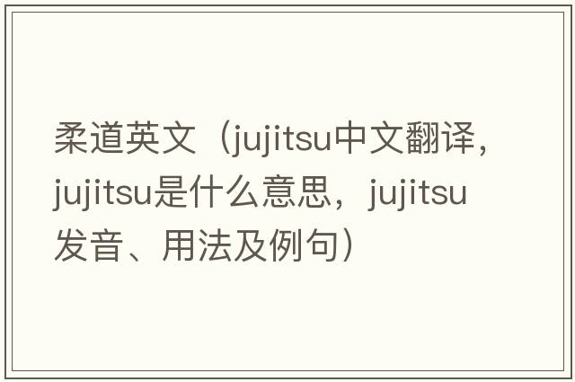 柔道英文（jujitsu中文翻譯，jujitsu是什么意思，jujitsu發(fā)音、用法及例句）