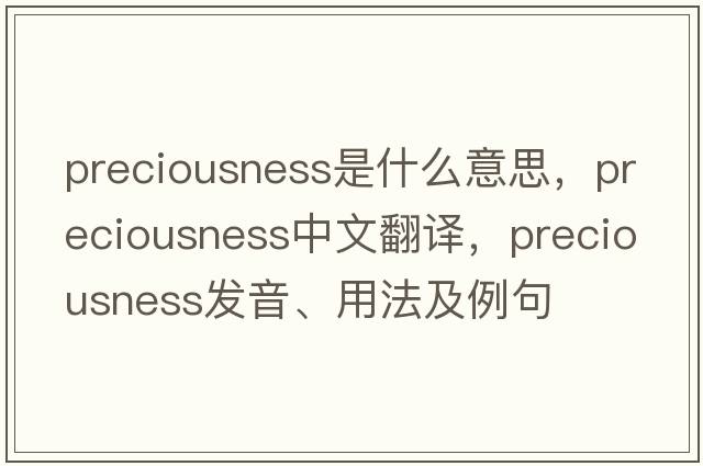 preciousness是什么意思，preciousness中文翻譯，preciousness發(fā)音、用法及例句