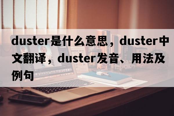 duster是什么意思，duster中文翻譯，duster發(fā)音、用法及例句