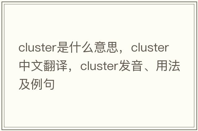 cluster是什么意思，cluster中文翻譯，cluster發(fā)音、用法及例句