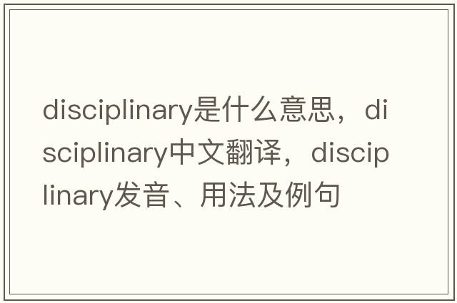 disciplinary是什么意思，disciplinary中文翻譯，disciplinary發(fā)音、用法及例句