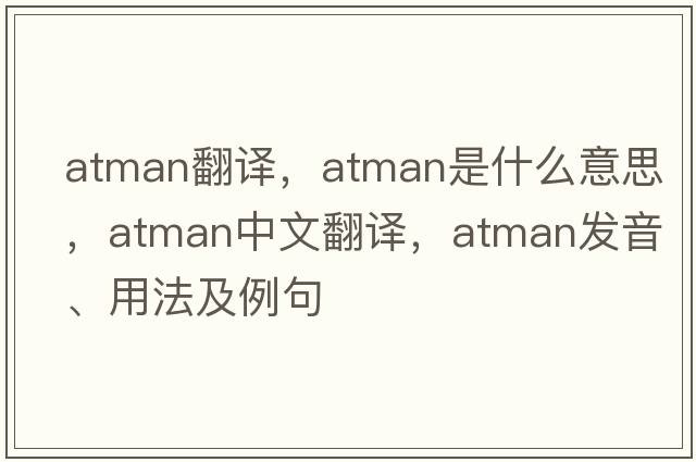 atman翻譯，atman是什么意思，atman中文翻譯，atman發(fā)音、用法及例句