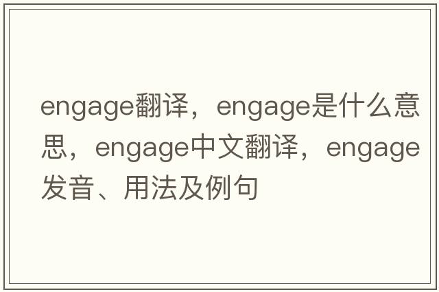 engage翻譯，engage是什么意思，engage中文翻譯，engage發(fā)音、用法及例句