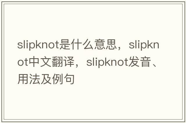 slipknot是什么意思，slipknot中文翻譯，slipknot發(fā)音、用法及例句