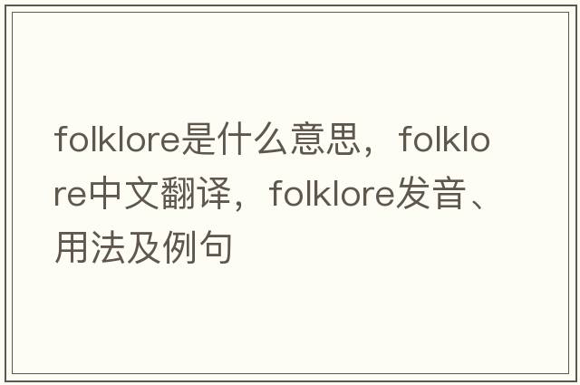 folklore是什么意思，folklore中文翻譯，folklore發(fā)音、用法及例句