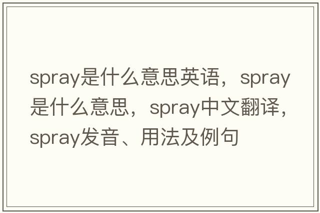 spray是什么意思英語，spray是什么意思，spray中文翻譯，spray發(fā)音、用法及例句