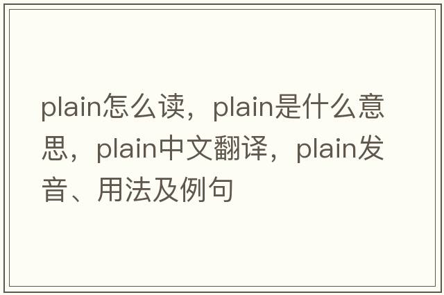plain怎么讀，plain是什么意思，plain中文翻譯，plain發(fā)音、用法及例句