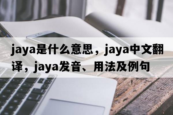 Jaya是什么意思，Jaya中文翻譯，Jaya發(fā)音、用法及例句