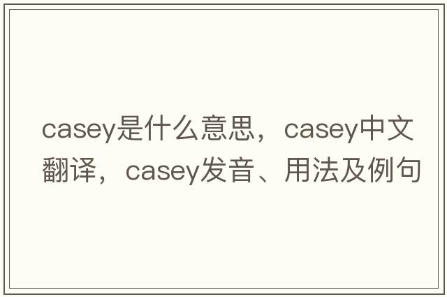 casey是什么意思，casey中文翻譯，casey發(fā)音、用法及例句