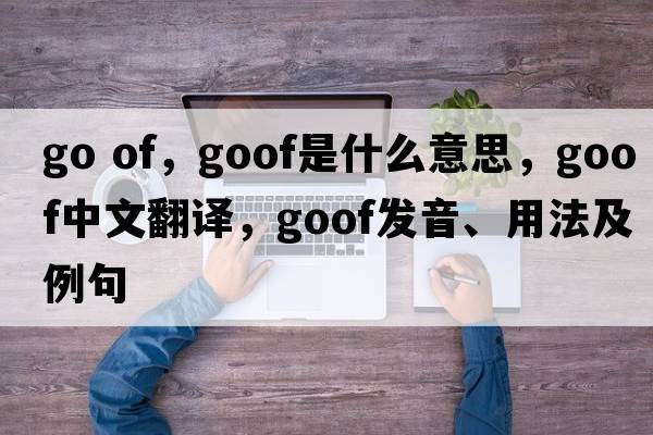 go of，goof是什么意思，goof中文翻譯，goof發(fā)音、用法及例句