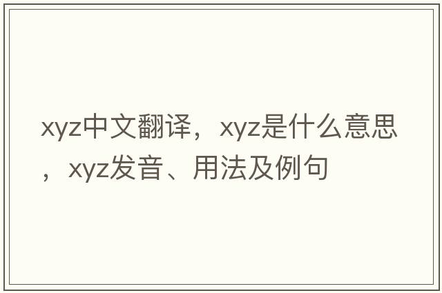 xyz中文翻譯，xyz是什么意思，xyz發(fā)音、用法及例句