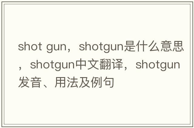shot gun，shotgun是什么意思，shotgun中文翻譯，shotgun發(fā)音、用法及例句