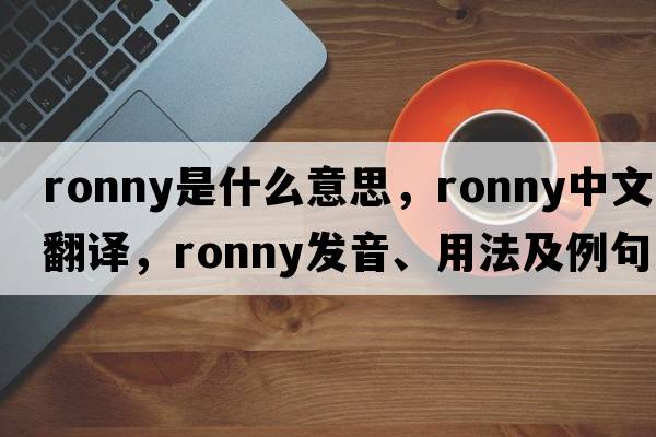 Ronny是什么意思，Ronny中文翻譯，Ronny發(fā)音、用法及例句