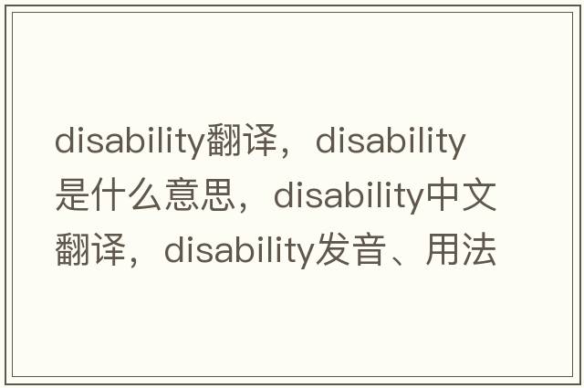 disability翻譯，disability是什么意思，disability中文翻譯，disability發(fā)音、用法及例句
