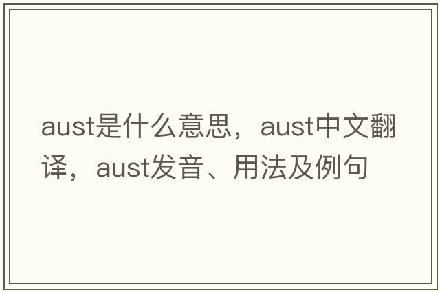 aust是什么意思，aust中文翻譯，aust發(fā)音、用法及例句