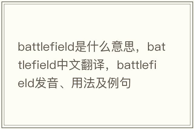 battlefield是什么意思，battlefield中文翻譯，battlefield發(fā)音、用法及例句