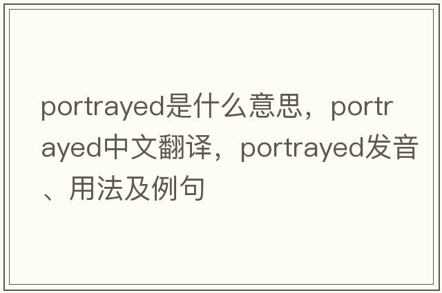 portrayed是什么意思，portrayed中文翻譯，portrayed發(fā)音、用法及例句
