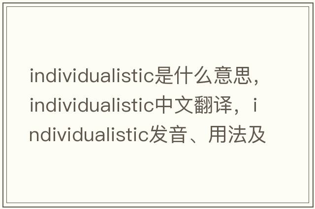 individualistic是什么意思，individualistic中文翻譯，individualistic發(fā)音、用法及例句