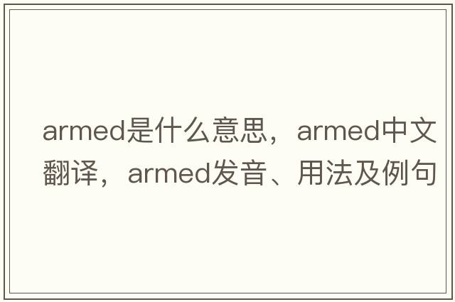 armed是什么意思，armed中文翻譯，armed發(fā)音、用法及例句