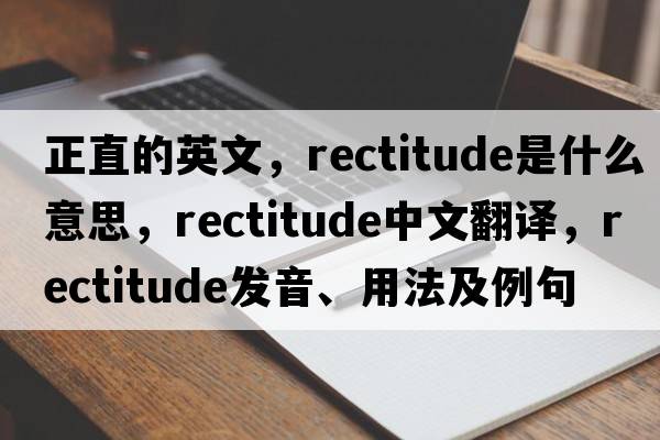 正直的英文，rectitude是什么意思，rectitude中文翻譯，rectitude發(fā)音、用法及例句