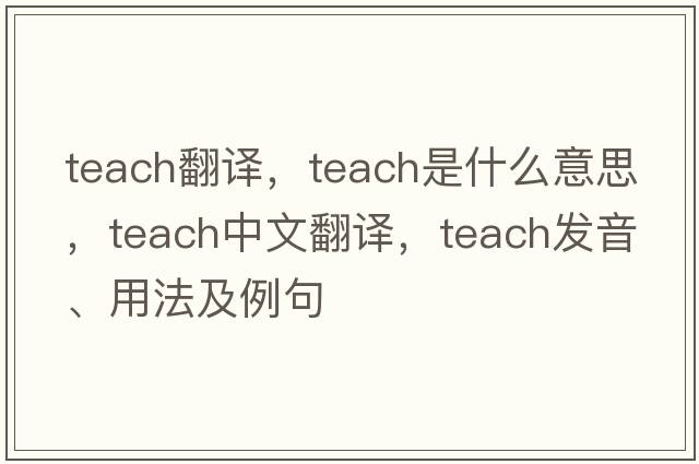 teach翻譯，teach是什么意思，teach中文翻譯，teach發(fā)音、用法及例句