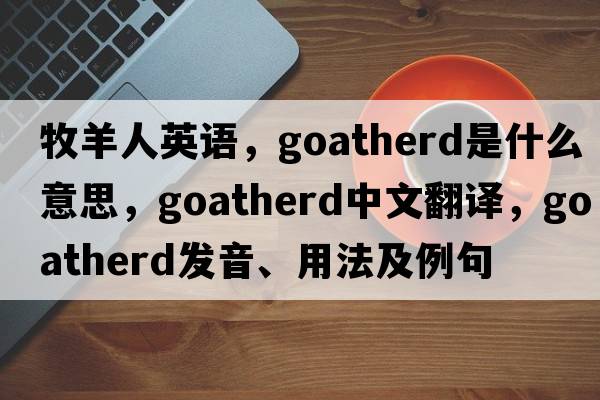 牧羊人英語，goatherd是什么意思，goatherd中文翻譯，goatherd發(fā)音、用法及例句