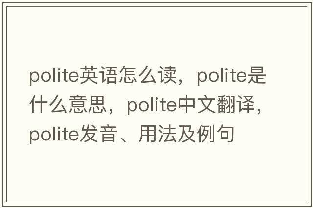 polite英語(yǔ)怎么讀，polite是什么意思，polite中文翻譯，polite發(fā)音、用法及例句