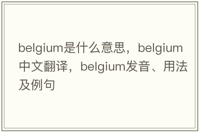 Belgium是什么意思，Belgium中文翻譯，Belgium發(fā)音、用法及例句