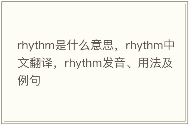 rhythm是什么意思，rhythm中文翻譯，rhythm發(fā)音、用法及例句