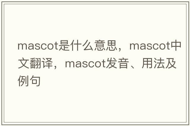 mascot是什么意思，mascot中文翻譯，mascot發(fā)音、用法及例句